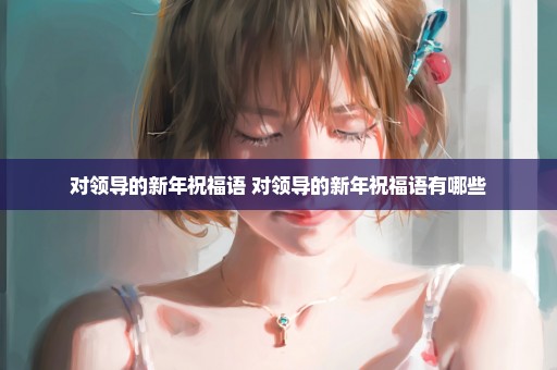 对领导的新年祝福语 对领导的新年祝福语有哪些
