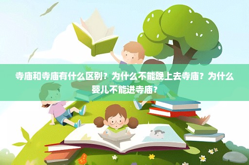 寺庙和寺庙有什么区别？为什么不能晚上去寺庙？为什么婴儿不能进寺庙？