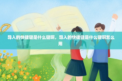 导入的快捷键是什么键啊，导入的快捷键是什么键啊怎么用 