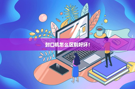 封口机怎么区别好坏！