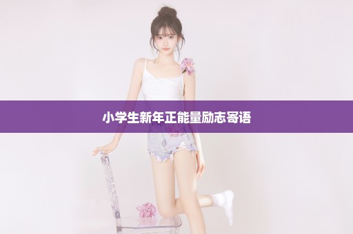 小学生新年正能量励志寄语