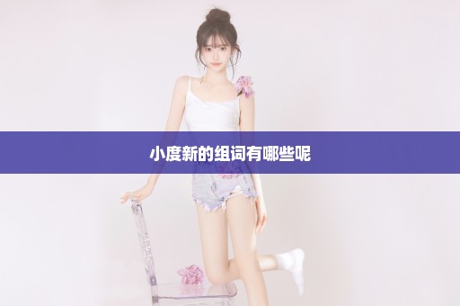 小度新的组词有哪些呢