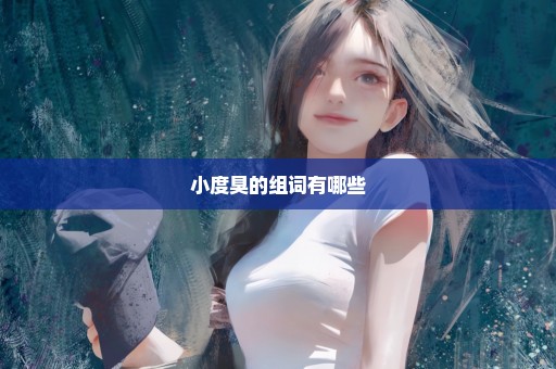 小度臭的组词有哪些