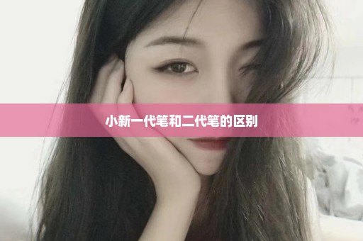 小新一代笔和二代笔的区别