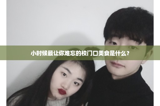 小时候最让你难忘的校门口美食是什么？