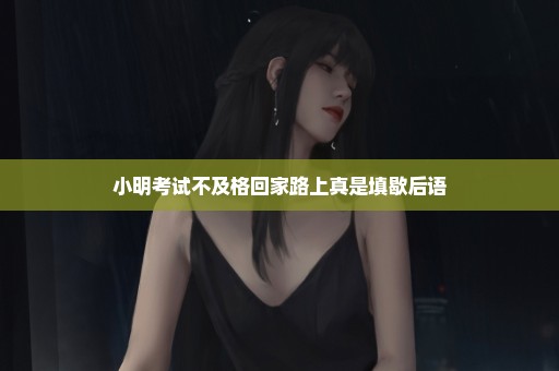 小明考试不及格回家路上真是填歇后语