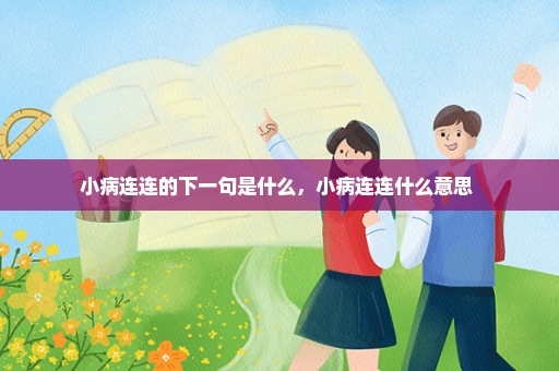 小病连连的下一句是什么，小病连连什么意思 