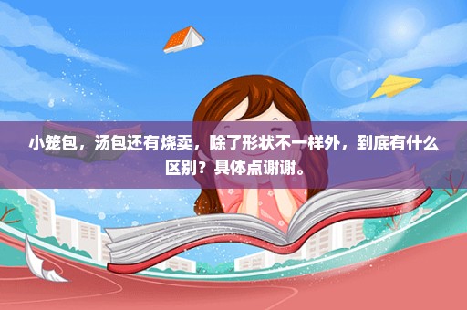 小笼包，汤包还有烧卖，除了形状不一样外，到底有什么区别？具体点谢谢。