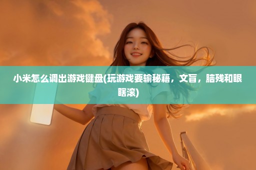 小米怎么调出游戏键盘(玩游戏要输秘籍，文盲，脑残和眼瞎滚)