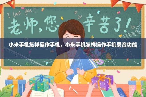 小米手机怎样操作手机，小米手机怎样操作手机录音功能 
