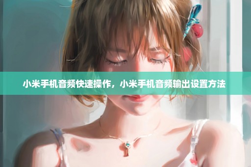 小米手机音频快速操作，小米手机音频输出设置方法 