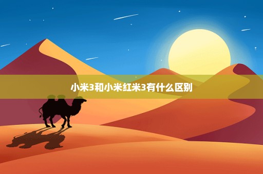 小米3和小米红米3有什么区别