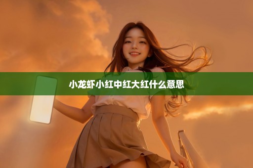 小龙虾小红中红大红什么意思