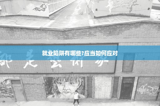 就业陷阱有哪些?应当如何应对