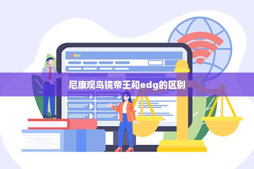 尼康观鸟镜帝王和edg的区别
