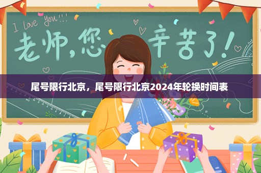 尾号限行北京，尾号限行北京2024年轮换时间表 