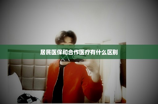 居民医保和合作医疗有什么区别