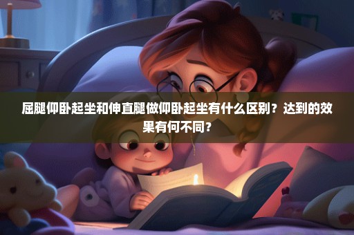 屈腿仰卧起坐和伸直腿做仰卧起坐有什么区别？达到的效果有何不同？