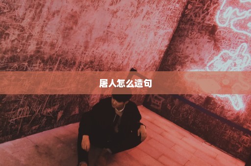 屠人怎么造句