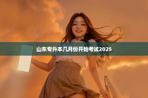 山东专升本几月份开始考试2025