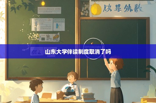 山东大学伴读制度取消了吗