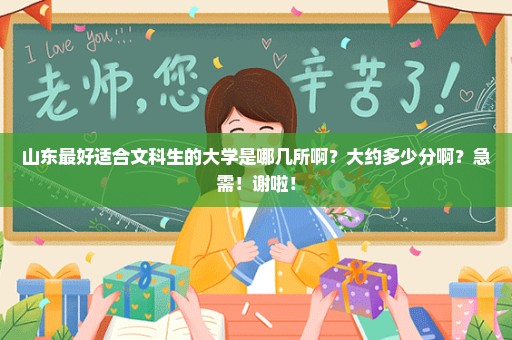 山东最好适合文科生的大学是哪几所啊？大约多少分啊？急需！谢啦！