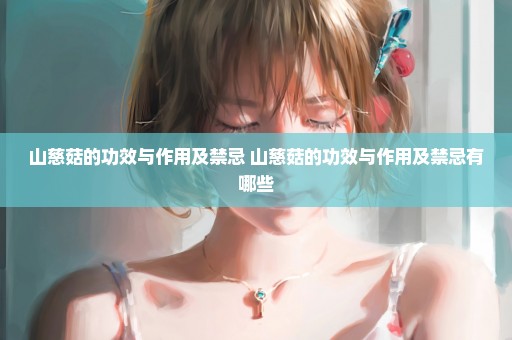 山慈菇的功效与作用及禁忌 山慈菇的功效与作用及禁忌有哪些