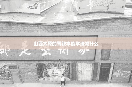 山西太原的驾驶本能学法减分么