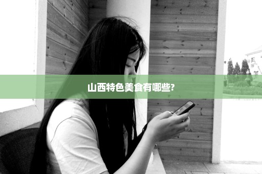 山西特色美食有哪些?