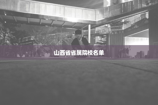 山西省省属院校名单