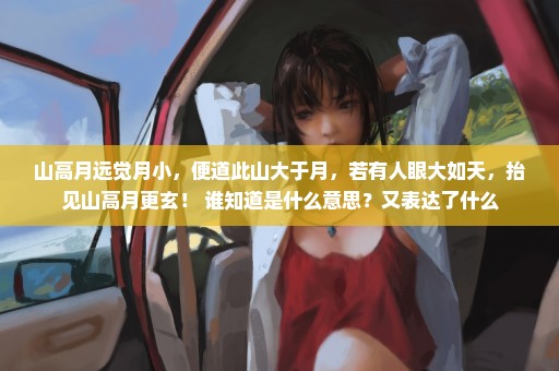 山高月远觉月小，便道此山大于月，若有人眼大如天，抬见山高月更玄！ 谁知道是什么意思？又表达了什么