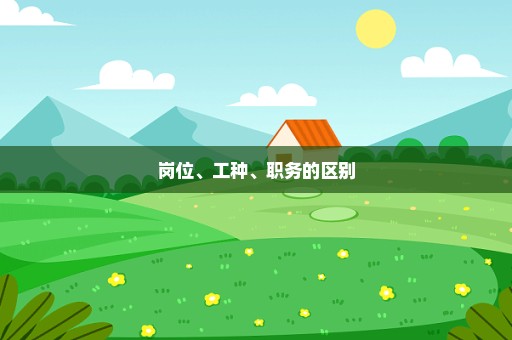 岗位、工种、职务的区别