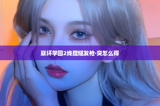 崩坏学园2线膛燧发枪·突怎么得