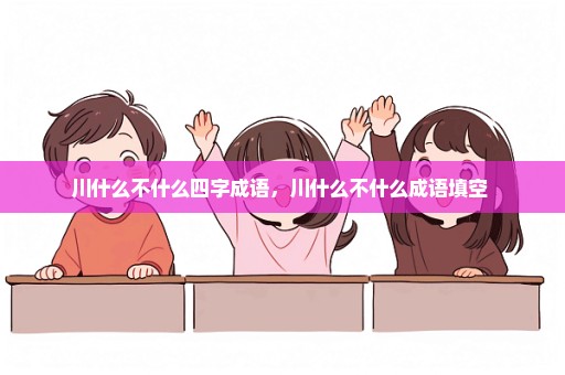 川什么不什么四字成语，川什么不什么成语填空 
