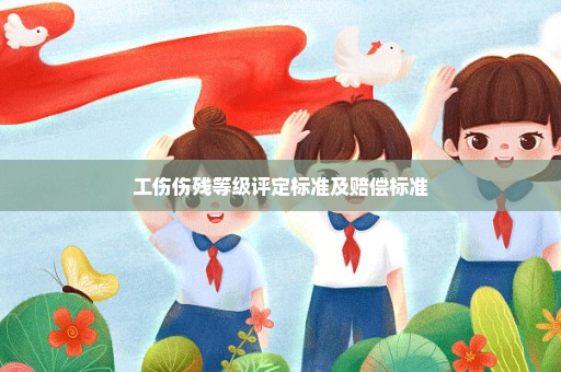 工伤伤残等级评定标准及赔偿标准