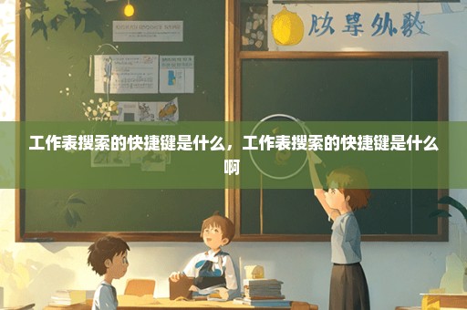 工作表搜索的快捷键是什么，工作表搜索的快捷键是什么啊 