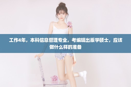 工作4年，本科信息管理专业，考编辑出版学硕士，应该做什么样的准备