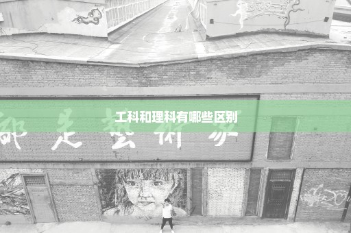 工科和理科有哪些区别