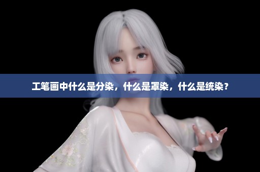 工笔画中什么是分染，什么是罩染，什么是统染？