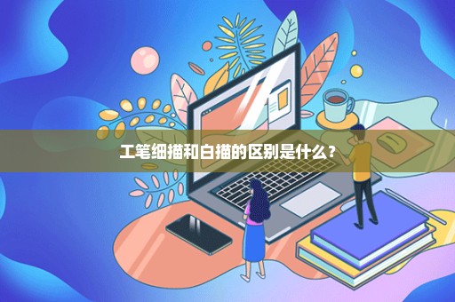 工笔细描和白描的区别是什么？