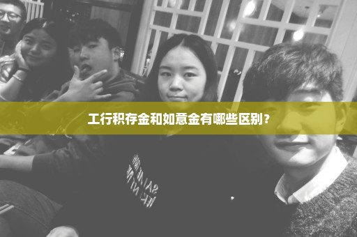 工行积存金和如意金有哪些区别？
