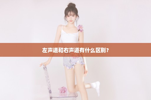 左声道和右声道有什么区别？