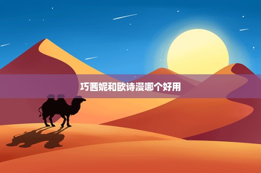 巧茜妮和欧诗漫哪个好用