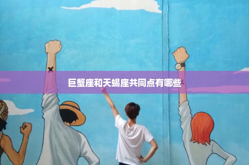 巨蟹座和天蝎座共同点有哪些