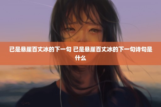 已是悬崖百丈冰的下一句 已是悬崖百丈冰的下一句诗句是什么