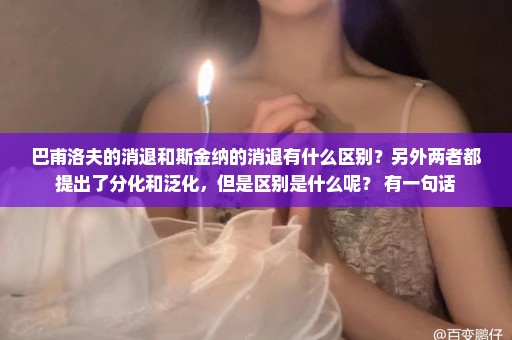 巴甫洛夫的消退和斯金纳的消退有什么区别？另外两者都提出了分化和泛化，但是区别是什么呢？ 有一句话