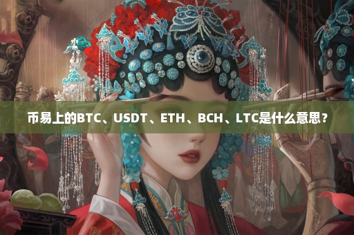 币易上的BTC、USDT、ETH、BCH、LTC是什么意思？