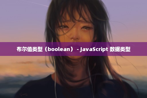布尔值类型（boolean） - JavaScript 数据类型