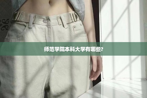 师范学院本科大学有哪些?