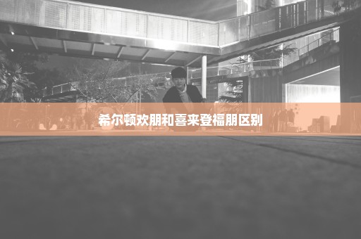 希尔顿欢朋和喜来登福朋区别
